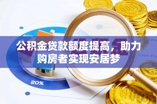 碧江公积金贷款额度提高，助力购房者实现安居梦