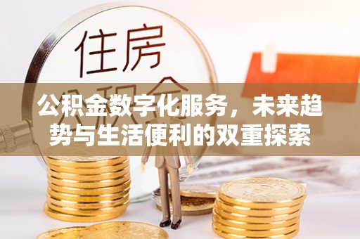 碧江公积金数字化服务，未来趋势与生活便利的双重探索