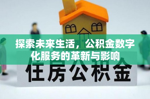 碧江探索未来生活，公积金数字化服务的革新与影响