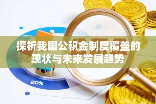 碧江探析我国公积金制度覆盖的现状与未来发展趋势