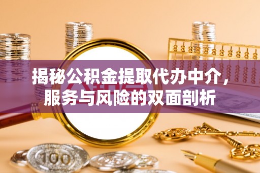 碧江揭秘公积金提取代办中介，服务与风险的双面剖析