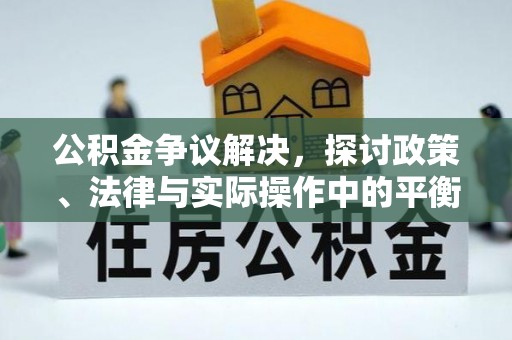 碧江公积金争议解决，探讨政策、法律与实际操作中的平衡之道