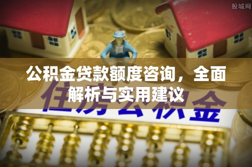 碧江公积金贷款额度咨询，全面解析与实用建议