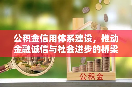 碧江公积金信用体系建设，推动金融诚信与社会进步的桥梁