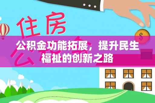 碧江公积金功能拓展，提升民生福祉的创新之路
