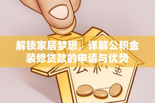 碧江解锁家居梦想，详解公积金装修贷款的申请与优势