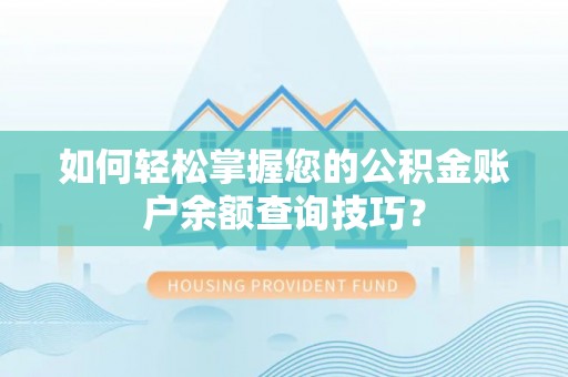 碧江如何轻松掌握您的公积金账户余额查询技巧？