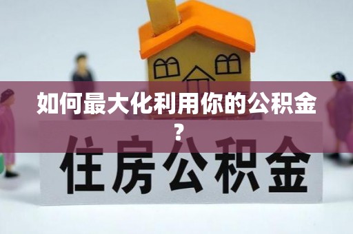 碧江如何最大化利用你的公积金？