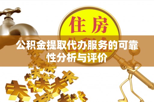 碧江公积金提取代办服务的可靠性分析与评价