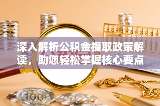 碧江深入解析公积金提取政策解读，助您轻松掌握核心要点