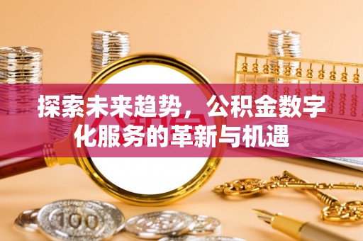 碧江探索未来趋势，公积金数字化服务的革新与机遇