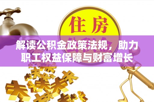 碧江解读公积金政策法规，助力职工权益保障与财富增长