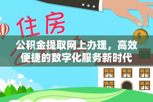 碧江公积金提取网上办理，高效便捷的数字化服务新时代