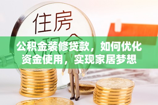碧江公积金装修贷款，如何优化资金使用，实现家居梦想