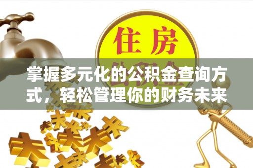 碧江掌握多元化的公积金查询方式，轻松管理你的财务未来