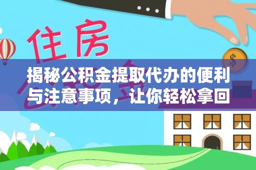 碧江揭秘公积金提取代办的便利与注意事项，让你轻松拿回属于你的钱！