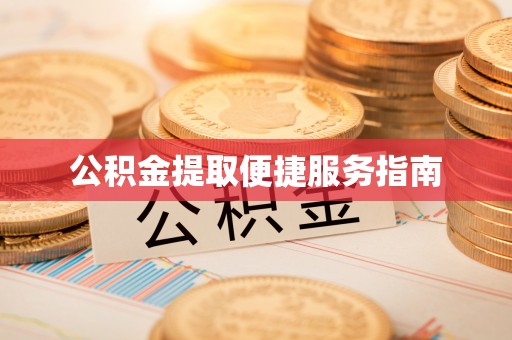 碧江公积金提取便捷服务指南