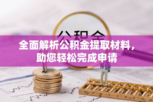 碧江全面解析公积金提取材料，助您轻松完成申请