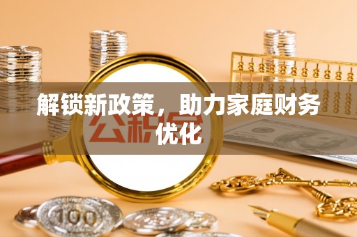 碧江解锁新政策，助力家庭财务优化