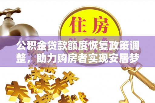 碧江公积金贷款额度恢复政策调整，助力购房者实现安居梦想