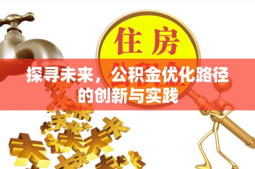 碧江探寻未来，公积金优化路径的创新与实践