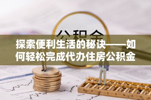碧江探索便利生活的秘诀——如何轻松完成代办住房公积金提取