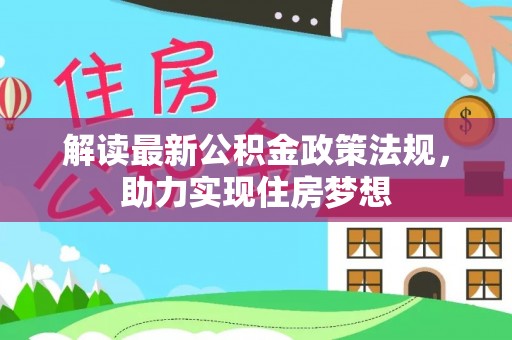 碧江解读最新公积金政策法规，助力实现住房梦想