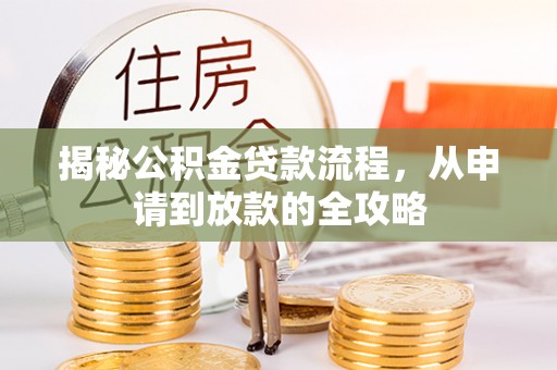 碧江揭秘公积金贷款流程，从申请到放款的全攻略