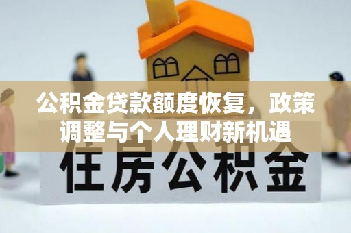 碧江公积金贷款额度恢复，政策调整与个人理财新机遇