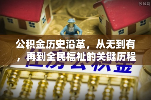 碧江公积金历史沿革，从无到有，再到全民福祉的关键历程