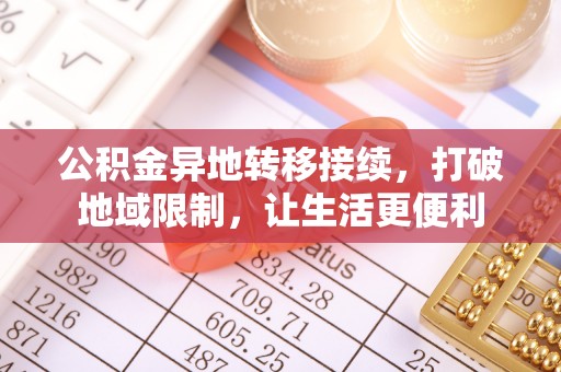 碧江公积金异地转移接续，打破地域限制，让生活更便利