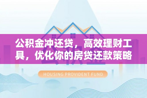 碧江公积金冲还贷，高效理财工具，优化你的房贷还款策略
