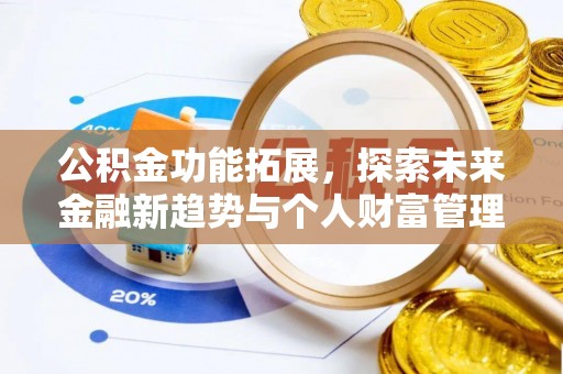 碧江公积金功能拓展，探索未来金融新趋势与个人财富管理的革新之道