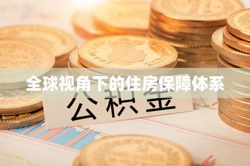 碧江全球视角下的住房保障体系