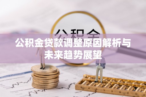 碧江公积金贷款调整原因解析与未来趋势展望