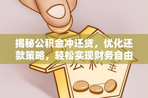 碧江揭秘公积金冲还贷，优化还款策略，轻松实现财务自由