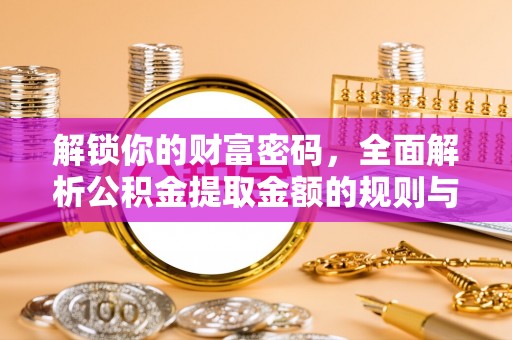 碧江解锁你的财富密码，全面解析公积金提取金额的规则与技巧